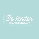 Vinyl Wall Art Decal - Be Kinder Than Necessary - 10" x 31" - Cute Trendy Inspirational Good Vibes Quote Sticker For Home Bedroom Kids Room Playroom Nursery Daycare School Office Coffee Shop  Decor 4