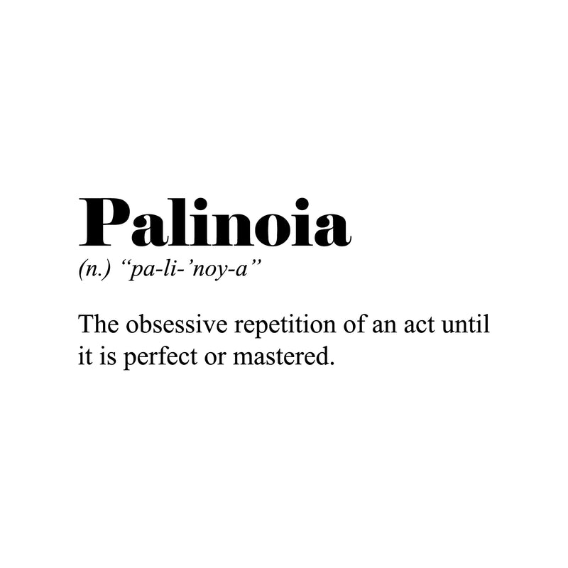 Vinyl Wall Art Decal - Palinoia. The Obsessive Repetition Of An Act - 12.5" x 30" - Minimalist Style Inspirational Cute Quote Sticker For Bedroom Living Room Playroom Office School Coffee Shop Decor 1