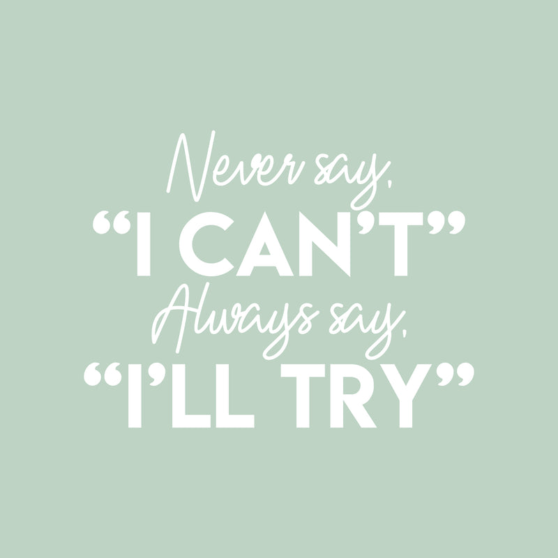 Vinyl Wall Art Decal - Never Say I Can't Always Say I'll Try - 22" x 29" - Modern Motivational Quote Sticker For Home School Bedroom Kids Room Classroom Work Office Decor 1