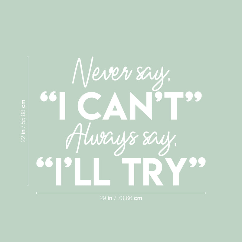 Vinyl Wall Art Decal - Never Say I Can't Always Say I'll Try - 22" x 29" - Modern Motivational Quote Sticker For Home School Bedroom Kids Room Classroom Work Office Decor 4