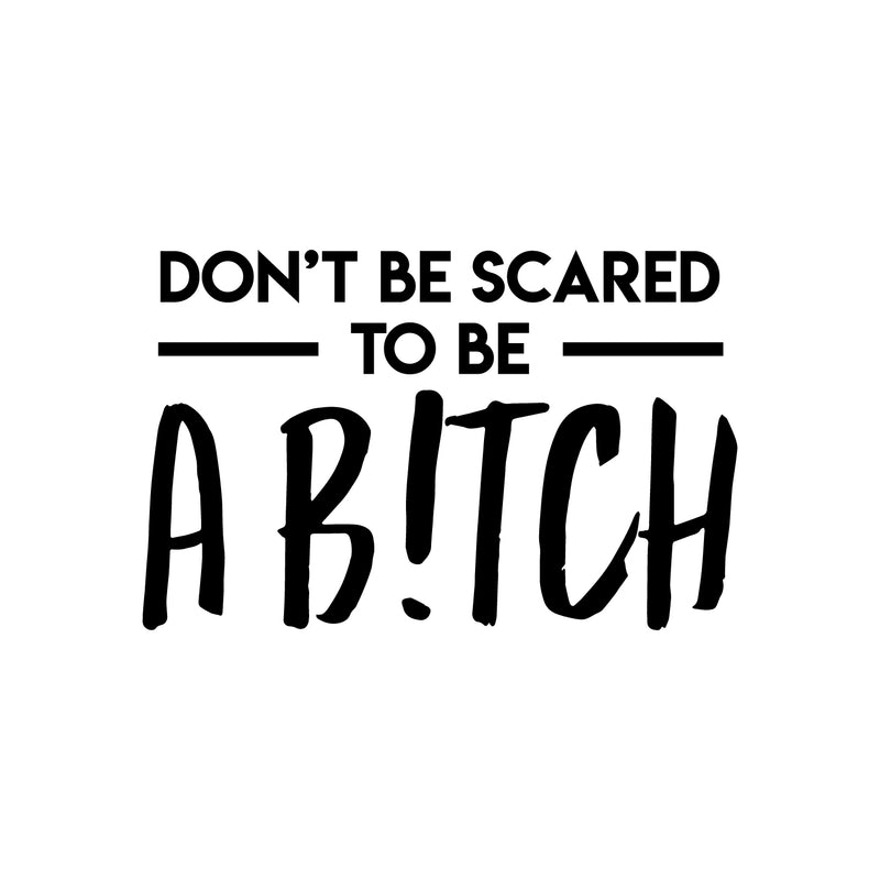 Vinyl Wall Art Decal - Don't Be Scared To Be A B!tch - 22" x 34" - Trendy Motivational Sarcasm Quote Sticker For Adults Home Bedroom Living Room Work Office Decor 1