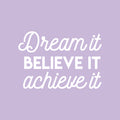 Vinyl Wall Art Decal - Dream It Believe It Achieve It - 16" x 23" -  Inspirational Cute Positive Life Quote Sticker For Living Room Playroom School Gym Fitness Office Coffee Shop Store Decor 1