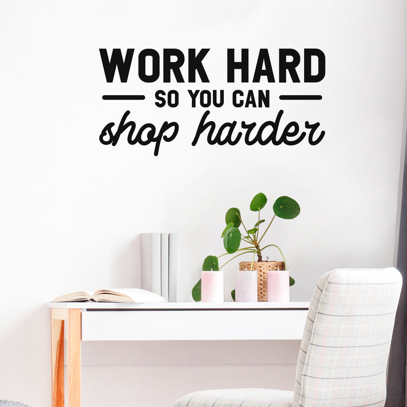 Vinyl Wall Art Decal - Work Hard So You Can Shop Harder - 17" x 35" -  Cute Inspirational Positive Funny Quote Sticker For Bedroom Closet Living Room Office Boutique Coffee Shop Store Decor 3