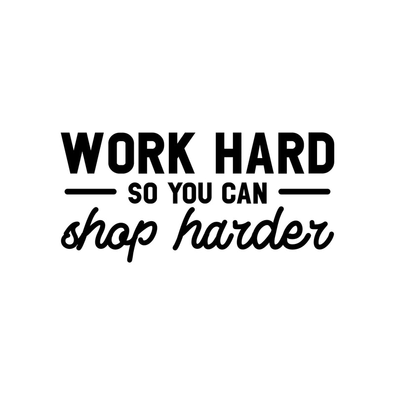 Vinyl Wall Art Decal - Work Hard So You Can Shop Harder - 17" x 35" -  Cute Inspirational Positive Funny Quote Sticker For Bedroom Closet Living Room Office Boutique Coffee Shop Store Decor 1