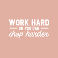 Vinyl Wall Art Decal - Work Hard So You Can Shop Harder - 17" x 35" -  Cute Inspirational Positive Funny Quote Sticker For Bedroom Closet Living Room Office Boutique Coffee Shop Store Decor 1