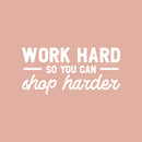 Vinyl Wall Art Decal - Work Hard So You Can Shop Harder - 17" x 35" -  Cute Inspirational Positive Funny Quote Sticker For Bedroom Closet Living Room Office Boutique Coffee Shop Store Decor 1