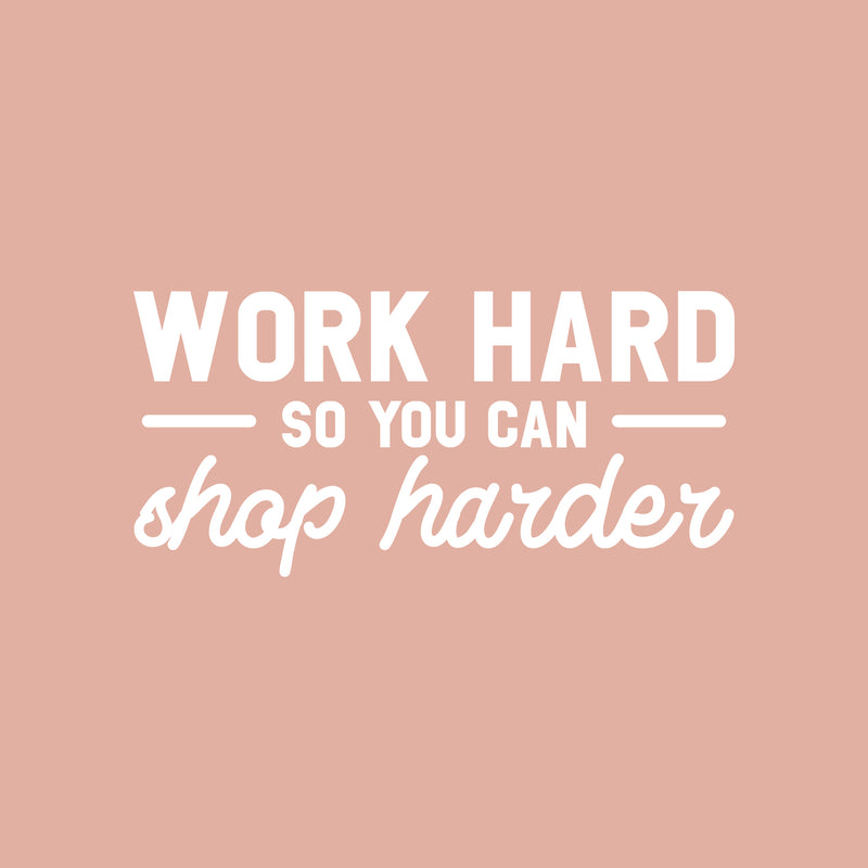 Vinyl Wall Art Decal - Work Hard So You Can Shop Harder - 17" x 35" -  Cute Inspirational Positive Funny Quote Sticker For Bedroom Closet Living Room Office Boutique Coffee Shop Store Decor 1