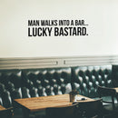 Vinyl Wall Art Decal - Man Walks Into A Bar Lucky Bastard - Trendy Sarcasm Adult Joke Quote Sticker For Bars Home Mini Bar Brewery Storefront Window Shopfront Decor 2