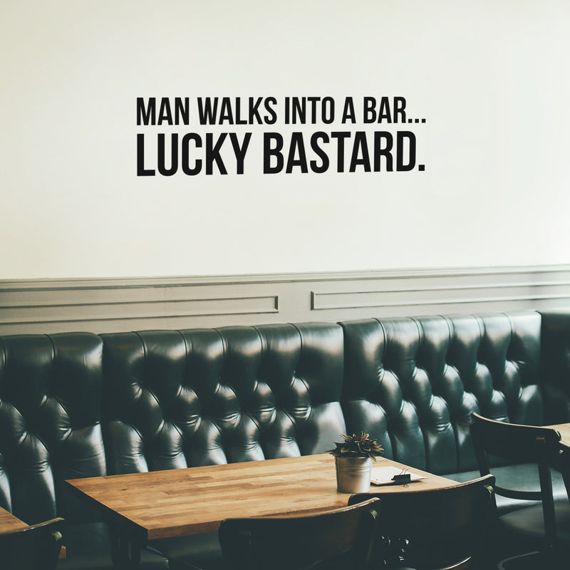 Vinyl Wall Art Decal - Man Walks Into A Bar Lucky Bastard - 10" x 37" - Trendy Sarcasm Adult Drink Quote Sticker For Home Kitchen Living Room Mini Bar Dining Room Restaurant Decor 2