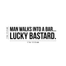 Vinyl Wall Art Decal - Man Walks Into A Bar Lucky Bastard - 10" x 37" - Trendy Sarcasm Adult Drink Quote Sticker For Home Kitchen Living Room Mini Bar Dining Room Restaurant Decor 4