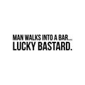 Vinyl Wall Art Decal - Man Walks Into A Bar Lucky Bastard - Trendy Sarcasm Adult Joke Quote Sticker For Bars Home Mini Bar Brewery Storefront Window Shopfront Decor 1