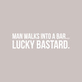 Vinyl Wall Art Decal - Man Walks Into A Bar Lucky Bastard - 10" x 37" - Trendy Sarcasm Adult Drink Quote Sticker For Home Kitchen Living Room Mini Bar Dining Room Restaurant Decor 1