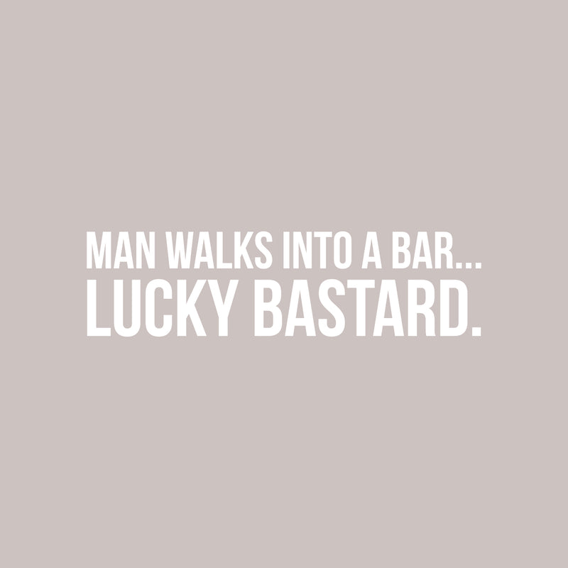 Vinyl Wall Art Decal - Man Walks Into A Bar Lucky Bastard - 10" x 37" - Trendy Sarcasm Adult Drink Quote Sticker For Home Kitchen Living Room Mini Bar Dining Room Restaurant Decor 1