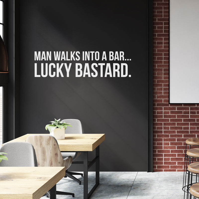 Vinyl Wall Art Decal - Man Walks Into A Bar Lucky Bastard - 10" x 37" - Trendy Sarcasm Adult Drink Quote Sticker For Home Kitchen Living Room Mini Bar Dining Room Restaurant Decor 3