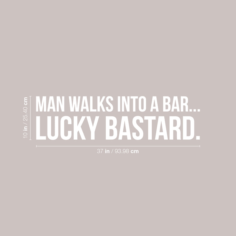 Vinyl Wall Art Decal - Man Walks Into A Bar Lucky Bastard - 10" x 37" - Trendy Sarcasm Adult Drink Quote Sticker For Home Kitchen Living Room Mini Bar Dining Room Restaurant Decor 4