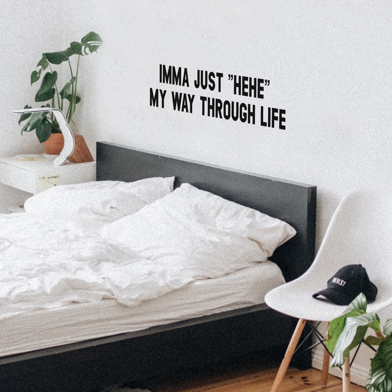 Vinyl Wall Art Decal - Imma Just "Hehe" My Way Through Life - 6.5" x 35" - Trendy Inspirational Funny Cute Quote Sticker For Bedroom Playroom Kids Room Daycare School Coffee Shop Office Decor 2