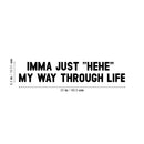 Vinyl Wall Art Decal - Imma Just "Hehe" My Way Through Life - 6. Trendy Inspirational Funny Cute Quote Sticker For Bedroom Playroom Kids Room Daycare School Coffee Shop Office Decor 4