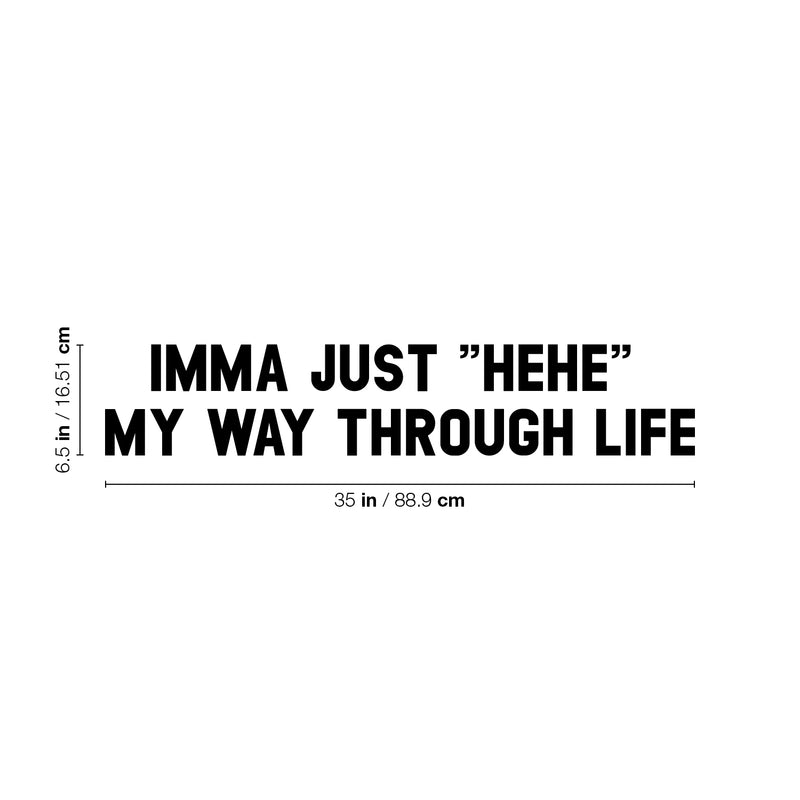 Vinyl Wall Art Decal - Imma Just "Hehe" My Way Through Life - 6.5" x 35" - Trendy Inspirational Funny Cute Quote Sticker For Bedroom Playroom Kids Room Daycare School Coffee Shop Office Decor 4