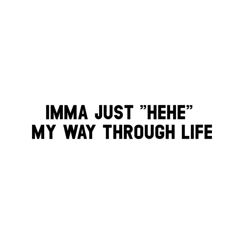 Vinyl Wall Art Decal - Imma Just "Hehe" My Way Through Life - 6. Trendy Inspirational Funny Cute Quote Sticker For Bedroom Playroom Kids Room Daycare School Coffee Shop Office Decor 1