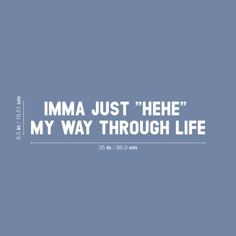 Vinyl Wall Art Decal - Imma Just "Hehe" My Way Through Life - 6.5" x 35" - Trendy Inspirational Funny Cute Quote Sticker For Bedroom Playroom Kids Room Daycare School Coffee Shop Office Decor 4
