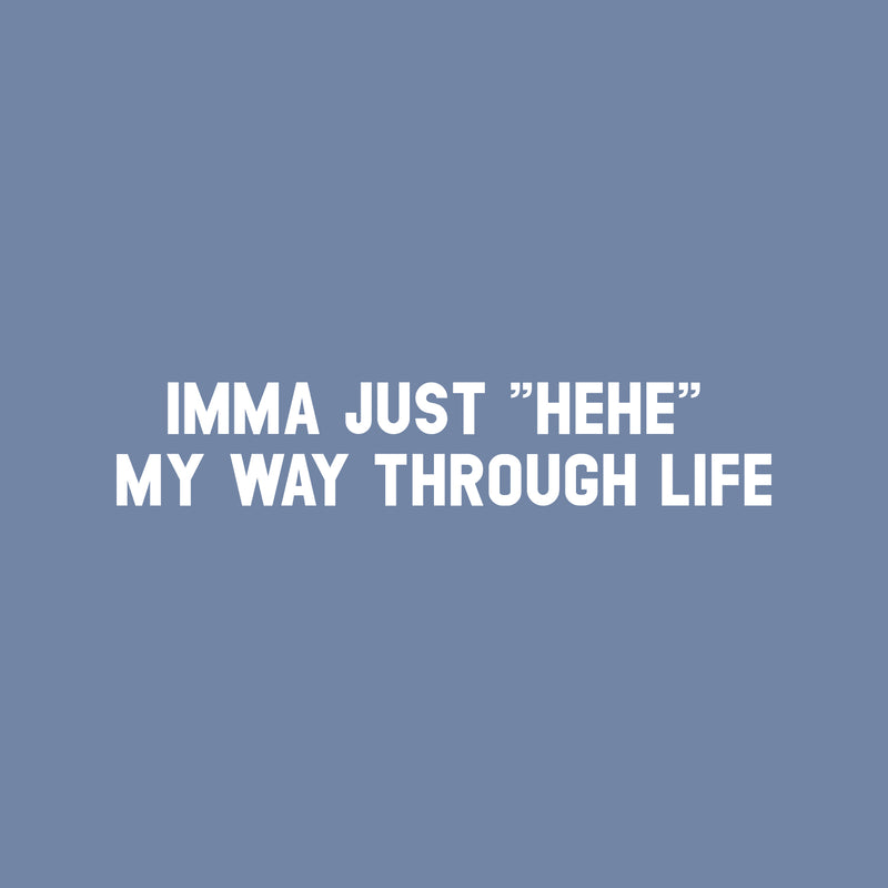 Vinyl Wall Art Decal - Imma Just "Hehe" My Way Through Life - 6.5" x 35" - Trendy Inspirational Funny Cute Quote Sticker For Bedroom Playroom Kids Room Daycare School Coffee Shop Office Decor 1