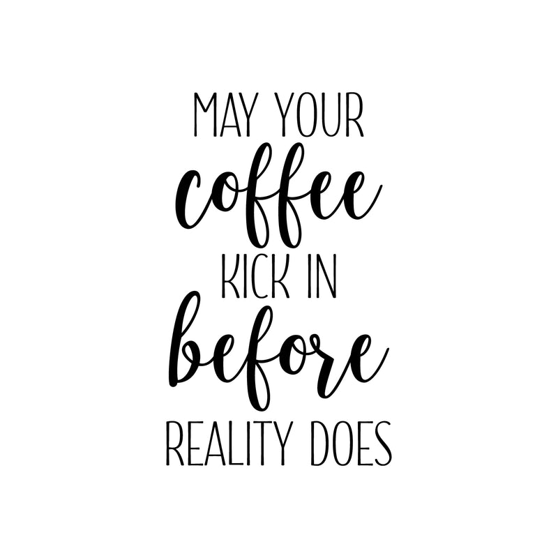 Vinyl Wall Art Decal - May Your Coffee Kick In Before Reality Does - 27.5" x 17" - Trendy Humor Cafe Quote Sticker For Coffee Lovers Home Bedroom Living Room Work Office Kitchen Dining Room Decor 1