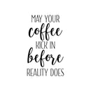 Vinyl Wall Art Decal - May Your Coffee Kick In Before Reality Does - 27. Trendy Humor Cafe Quote Sticker For Coffee Lovers Home Bedroom Work Office Kitchen Dining Room Decor 1