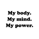 Vinyl Wall Art Decal - My Body My Mind My Power - Trendy Motivational Self Esteem Quote Sticker For Bedroom Home School Gym Work Office Living Room Classroom Decor 1