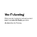 Vinyl Wall Art Decal - The F*ckening. - Optimistic Inspirational Sarcastic Funny Adult Joke Quote Sticker For Office Business Store Work Coffee Shop Bedroom Apartment Decor 1