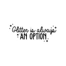 Vinyl Wall Art Decal - Glitter Is Always An Option - Trendy Motivational Cute Quote Sticker For Home School Girls Bedroom Kids Room Playroom Classroom Decor 1