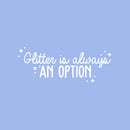 Vinyl Wall Art Decal - Glitter Is Always An Option - 12" x 30" - Cute Trendy Motivational Positive Quote Sticker For Home School Classroom Bedroom Kids Room Playroom Coffee Shop Decor 1