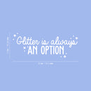 Vinyl Wall Art Decal - Glitter Is Always An Option - 12" x 30" - Cute Trendy Motivational Positive Quote Sticker For Home School Classroom Bedroom Kids Room Playroom Coffee Shop Decor 4