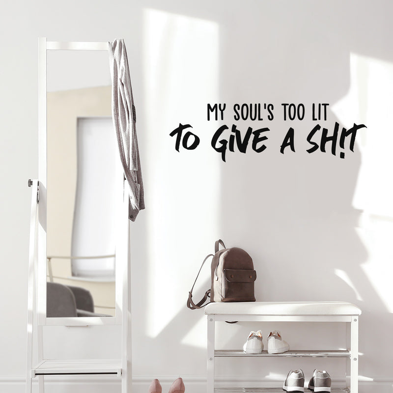 Vinyl Wall Art Decal - My Soul's Too Lit; To Give A Sh!t - 10" x 33.5" - Inspirational Sarcastic Optimistic Funny Adult Joke Quote Sticker For Office Business Store Coffee Shop Bedroom Closet Decor 2