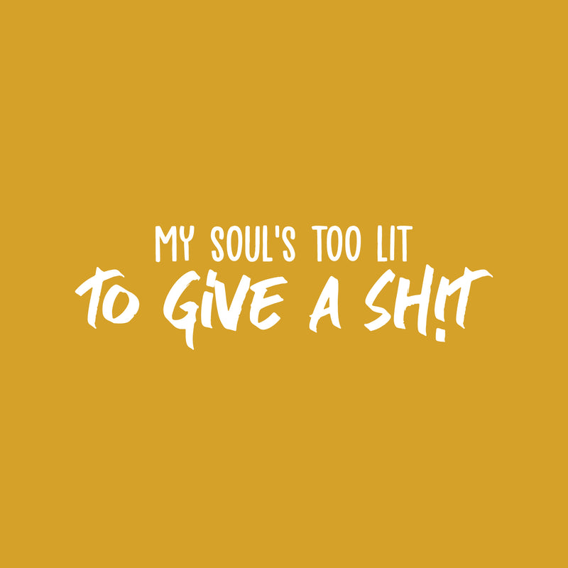 Vinyl Wall Art Decal - My Soul's Too Lit; To Give A Sh!t - 10" x 33.5" - Inspirational Sarcastic Optimistic Funny Adult Joke Quote Sticker For Office Business Store Coffee Shop Bedroom Closet Decor 1