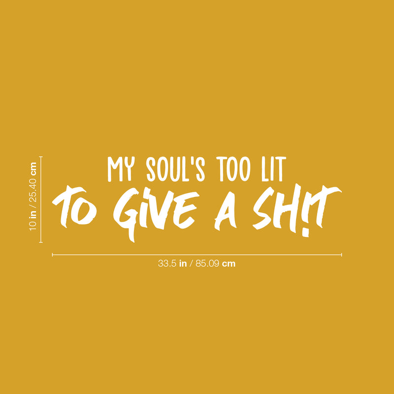 Vinyl Wall Art Decal - My Soul's Too Lit; To Give A Sh!t - 10" x 33.5" - Inspirational Sarcastic Optimistic Funny Adult Joke Quote Sticker For Office Business Store Coffee Shop Bedroom Closet Decor 4