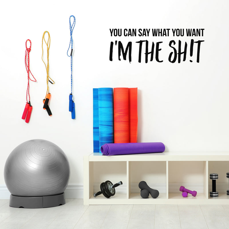 Vinyl Wall Art Decal - You Can Say What You Want I'm The Sh!t - 10" x 27.5" - Inspirational Sarcastic Funny Adult Joke Quote Sticker For Office Business Coffee Shop Gym Bedroom Closet Decor 2