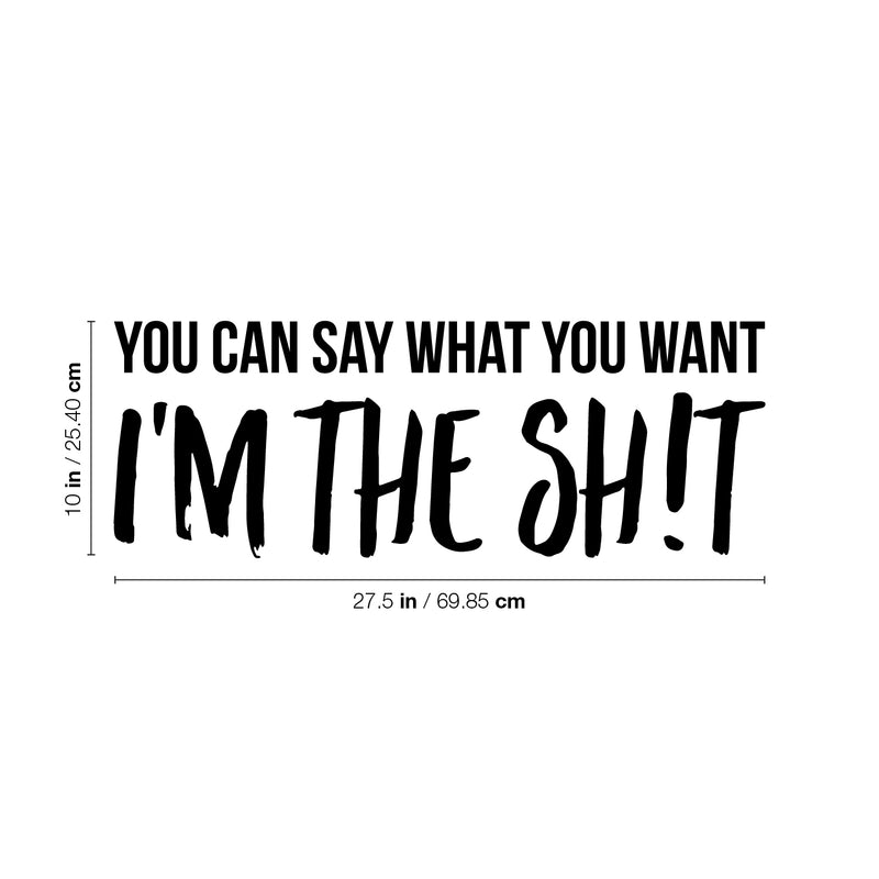 Vinyl Wall Art Decal - You Can Say What You Want I'm The Sh!t - - Inspirational Sarcastic Funny Adult Joke Quote Sticker For Office Business Coffee Shop Gym Bedroom Closet Decor 4