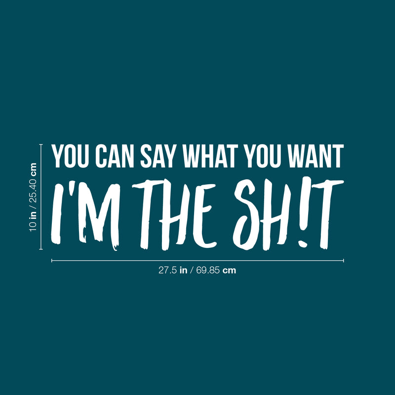 Vinyl Wall Art Decal - You Can Say What You Want I'm The Sh!t - 10" x 27.5" - Inspirational Sarcastic Funny Adult Joke Quote Sticker For Office Business Coffee Shop Gym Bedroom Closet Decor 4