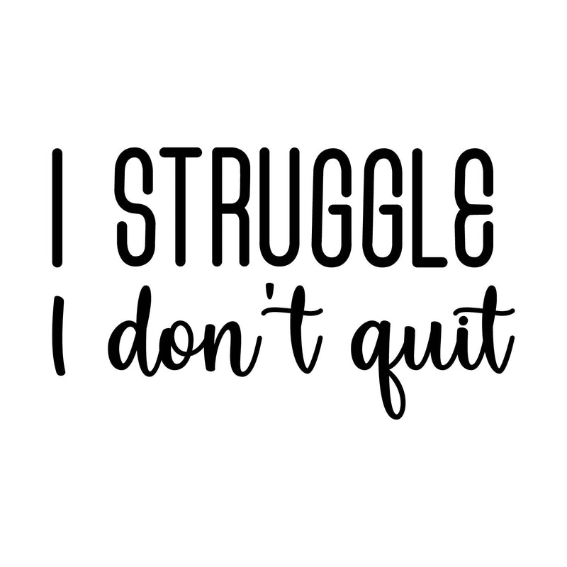 Vinyl Wall Art Decal - I Struggle I Don't Quit - 11" x 20" - Modern Motivational Optimistic Self Esteem Quote Sticker For Bedroom Closet Kids Room Playroom School Office Coffee Shop Decor 1