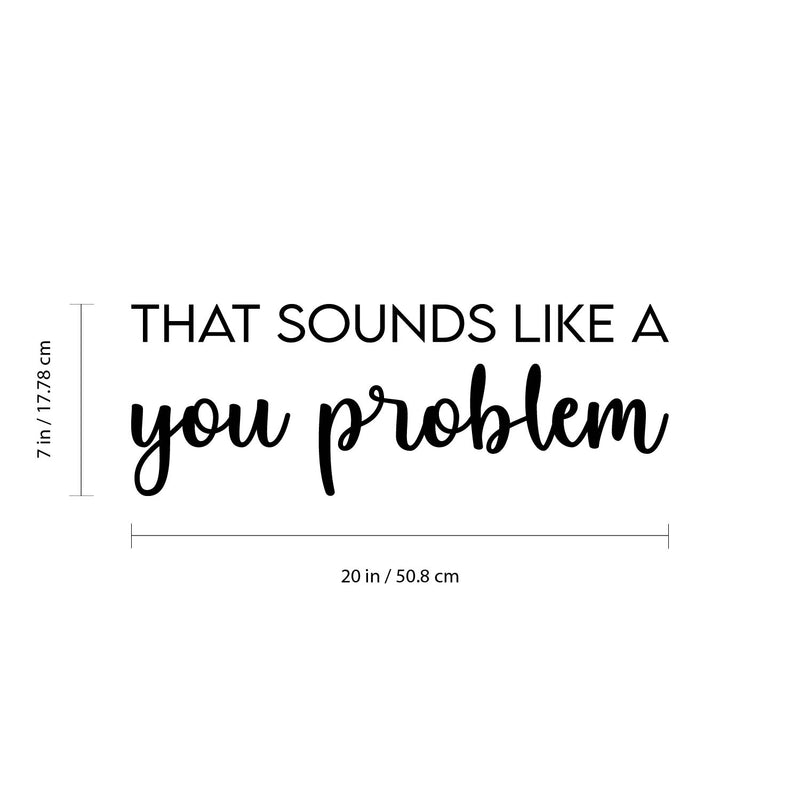 Vinyl Wall Art Decal - That Sounds Like A You Problem  - 7" x 20" - Trendy Sarcastic Optimistic Funny Adult Joke Quote Sticker For Office Business Store Coffee Shop Bedroom Decor 4