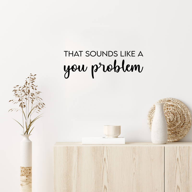 Vinyl Wall Art Decal - That Sounds Like A You Problem - Trendy Sarcastic Optimistic Funny Adult Joke Quote Sticker For Office Business Store Coffee Shop Bedroom Decor 2