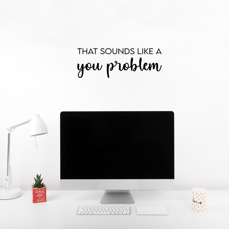 Vinyl Wall Art Decal - That Sounds Like A You Problem  - 7" x 20" - Trendy Sarcastic Optimistic Funny Adult Joke Quote Sticker For Office Business Store Coffee Shop Bedroom Decor 3