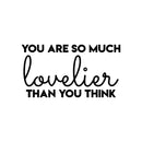 Vinyl Wall Art Decal - You Are So Much Lovelier Than You Think - 17" x 31.5" - Modern Cute Motivational Self Esteem Quote Sticker For Bedroom Closet Kids Room Playroom School Office Decor 1