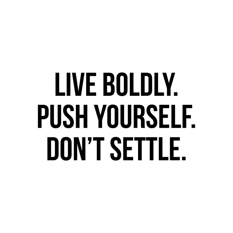Vinyl Wall Art Decal - Live Boldly. Push Yourself. Don't Settle - 12.5" x 22" - Inspirational Positive Healthy Lifestyle Quote Sticker For Office Business Store Gym Yoga Fitness Decor 1