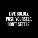 Vinyl Wall Art Decal - Live Boldly. Push Yourself. Don't Settle - 12.5" x 22" - Inspirational Positive Healthy Lifestyle Quote Sticker For Office Business Store Gym Yoga Fitness Decor 1