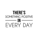 Vinyl Wall Art Decal - There's Something Positive In Every Day - 12.5" x 21" - Trendy Motivational Optimistic Good Vibes Quote Sticker For Bedroom Closet Kids Room Playroom Office School Decor 1