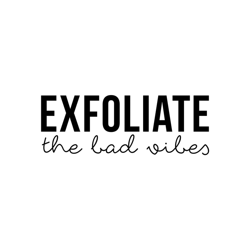Vinyl Wall Art Decal - Exfoliate The Bad Vibes - 7.5" x 21" - Trendy Motivational Positive Self Esteem Quote Sticker For Bathroom Closet Bedroom Boutique Beauty Salon Office Decor 1