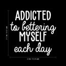 Vinyl Wall Art Decal - Addicted To Bettering My Self Each Day - 21.5" x 22" - Trendy Motivational Optimistic Good Vibes Quote Sticker For Bedroom Closet Kids Room Playroom Office School Decor 4