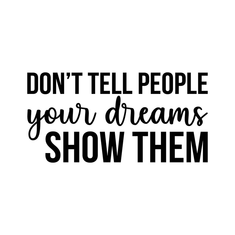 Vinyl Wall Art Decal - Don't Tell People Your Dreams; Show Them - 11" x 22" - Trendy Motivational Optimistic Self Esteem Quote Sticker For Bedroom Closet Kids Room Playroom School Office Decor 1