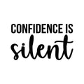 Vinyl Wall Art Decal - Confidence Is Silent - 13. Trendy Motivational Optimistic Self Esteem Quote Sticker For Bedroom Closet Kids Room Playroom School Office Decor 1